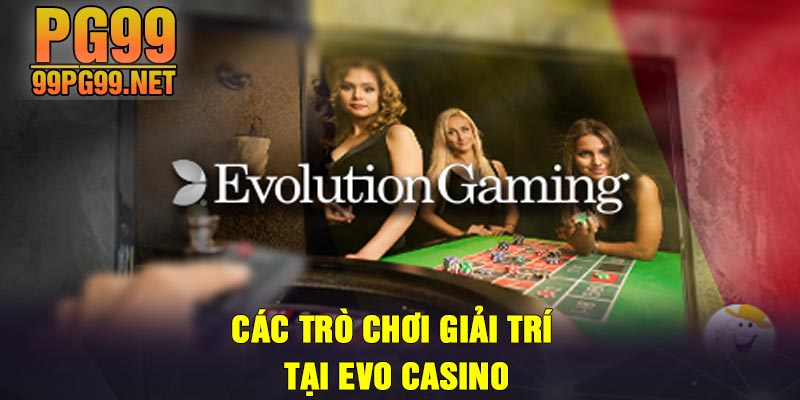 Cac tro choi giai tri tai Evo Casino Các trò chơi giải trí tại Evo Casino