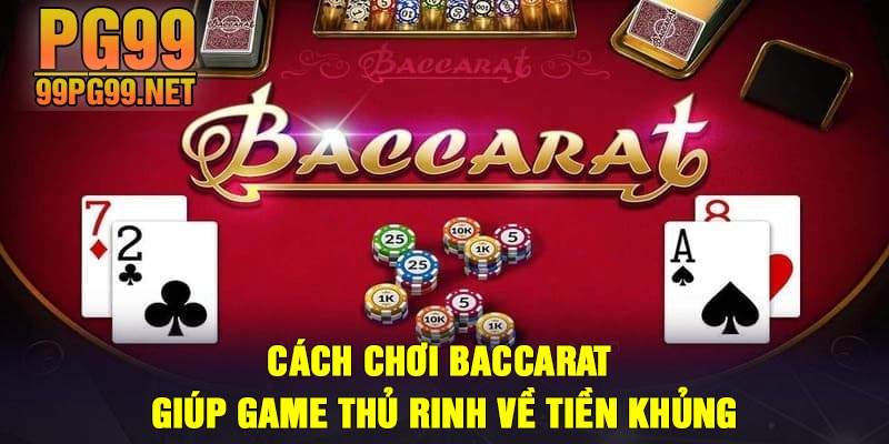 Cach choi baccarat giup game thu rinh ve tien khung Cách chơi baccarat giúp game thủ rinh về tiền khủng