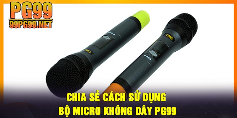 Chia se cach su dung Bo Micro Khong Day PG99 Chia sẻ cách sử dụng Bộ Micro Không Dây PG99