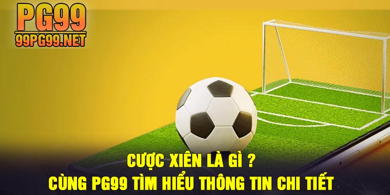 Cuoc xien la gi Cung PG99 tim hieu thong tin chi tiet Cược xiên là gì ? Cùng PG99 tìm hiểu thông tin chi tiết