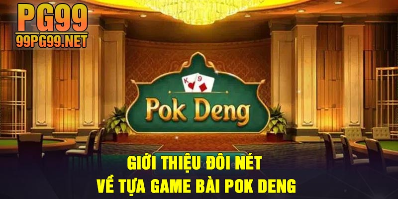 Gioi thieu doi net ve tua game bai Pok Deng Giới thiệu đôi nét về tựa game bài Pok Deng