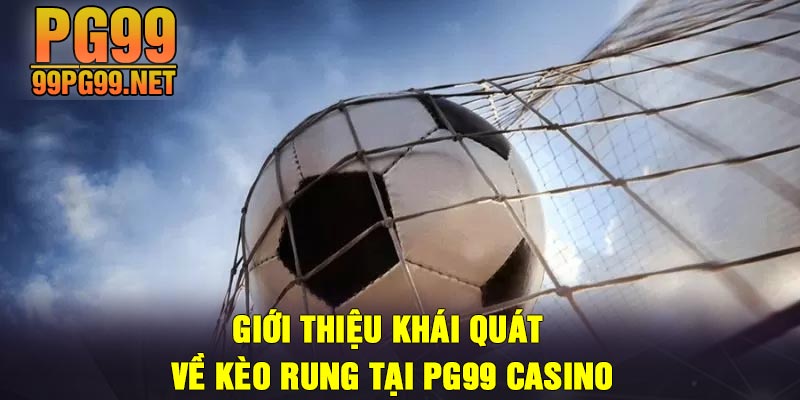 Gioi thieu khai quat ve keo rung tai PG99 Casino Giới thiệu khái quát về kèo rung tại PG99 Casino