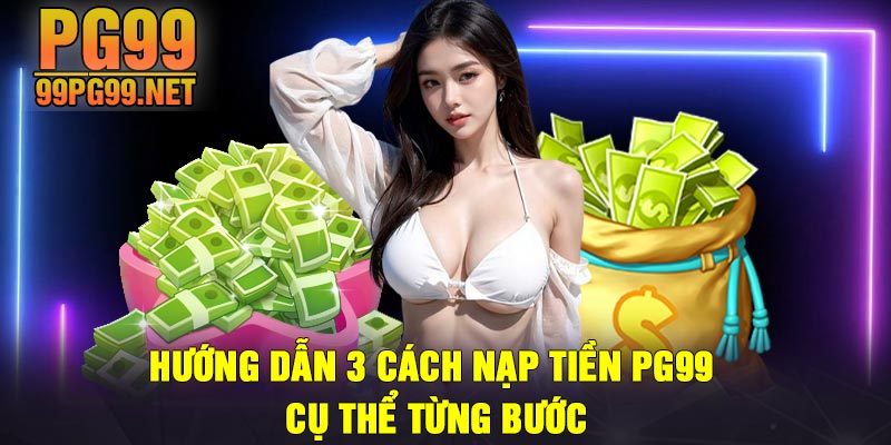 Huong dan 3 cach nap tien PG99 cu the tung buoc Hướng dẫn 3 cách nạp tiền PG99 cụ thể từng bước