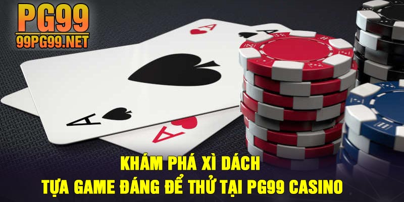 Kham pha Xi Dach tua game dang de thu tai PG99 Casino Khám phá Xì Dách tựa game đáng để thử tại PG99 Casino