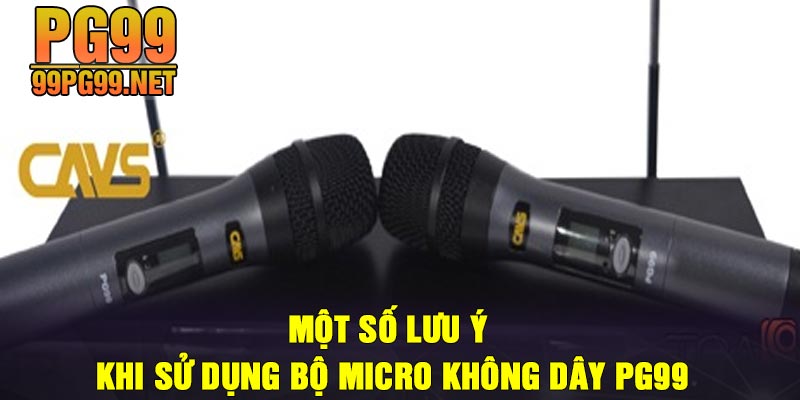 Mot so luu y khi su dung Bo Micro Khong Day PG99 Một số lưu ý khi sử dụng Bộ Micro Không Dây PG99