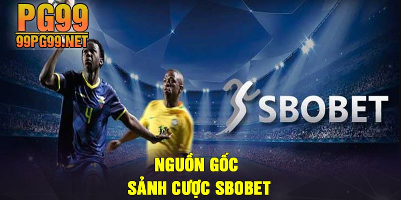 Nguon goc sanh cuoc Sbobet Nguồn gốc sảnh cược Sbobet