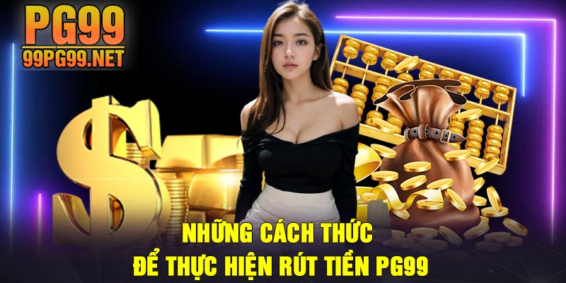 Nhung cach thuc de thuc hien rut tien PG99 Những cách thức để thực hiện rút tiền PG99