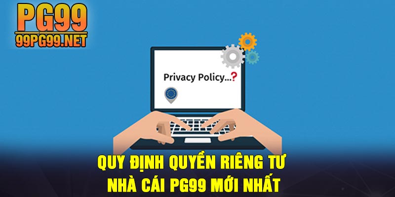 Quy dinh quyen rieng tu nha cai PG99 moi nhat Quy định quyền riêng tư nhà cái PG99 mới nhất