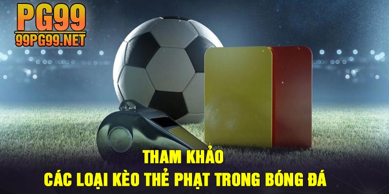 Tham khao cac loai keo the phat trong bong da Tham khảo các loại kèo thẻ phạt trong bóng đá