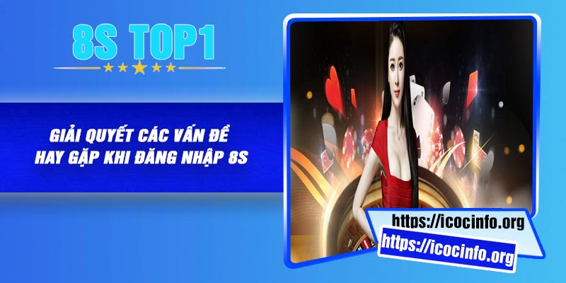 Giai quyet cac van de hay gap khi dang nhap 8S Giải quyết các vấn đề hay gặp khi đăng nhập 8S