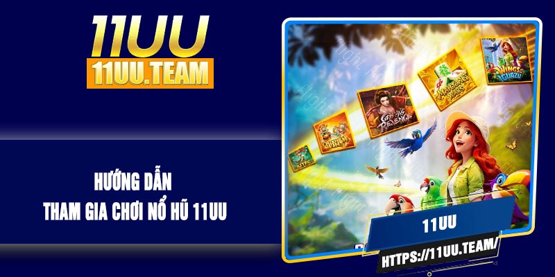 Huong Dan Tham Gia Choi No Hu 11UU Hướng Dẫn Tham Gia Chơi Nổ Hũ 11UU